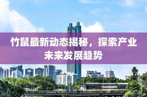 竹鼠最新动态揭秘，探索产业未来发展趋势