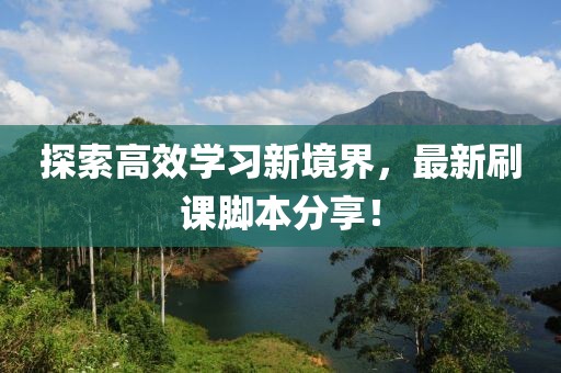 探索高效学习新境界，最新刷课脚本分享！