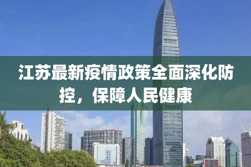江苏最新疫情政策全面深化防控，保障人民健康