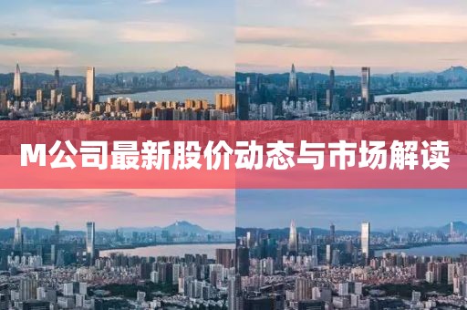 M公司最新股价动态与市场解读