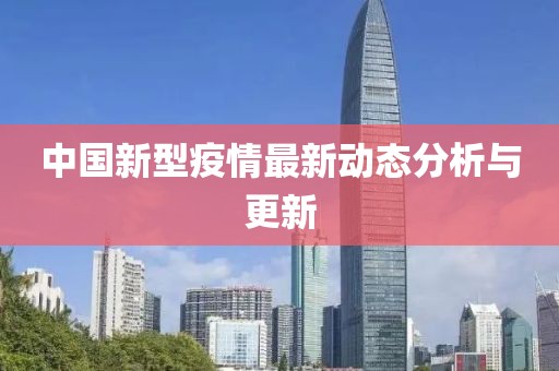 中国新型疫情最新动态分析与更新