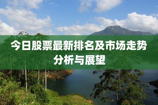 今日股票最新排名及市场走势分析与展望