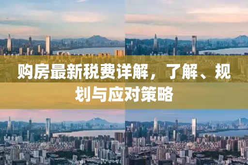购房最新税费详解，了解、规划与应对策略