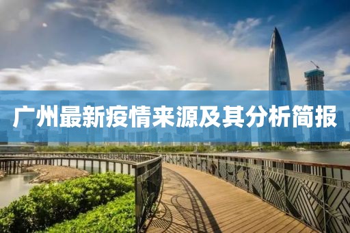 广州最新疫情来源及其分析简报