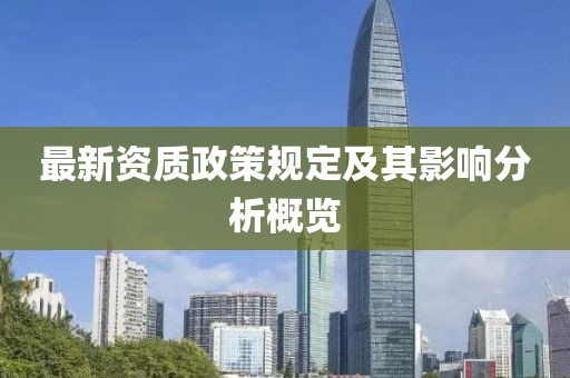 最新资质政策规定及其影响分析概览