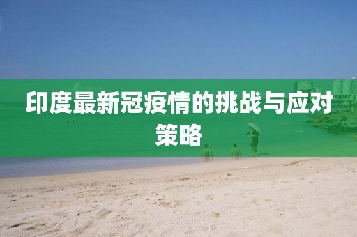 印度最新冠疫情的挑战与应对策略