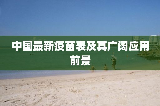 中国最新疫苗表及其广阔应用前景