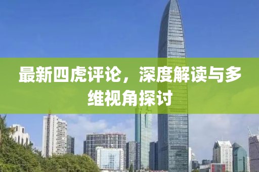 最新四虎评论，深度解读与多维视角探讨