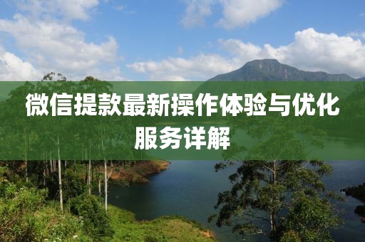 微信提款最新操作体验与优化服务详解