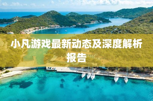 小凡游戏最新动态及深度解析报告