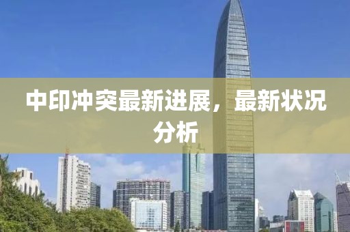 中印冲突最新进展，最新状况分析