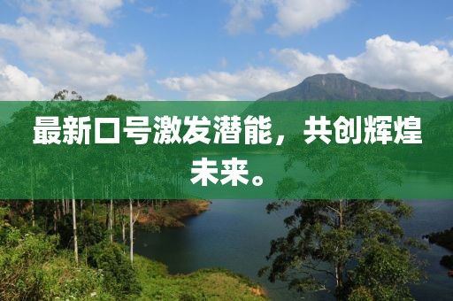最新口号激发潜能，共创辉煌未来。