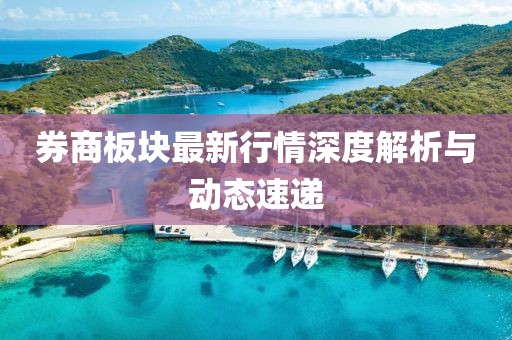 券商板块最新行情深度解析与动态速递