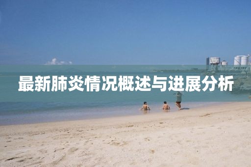 最新肺炎情况概述与进展分析