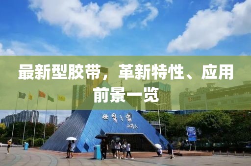 最新型胶带，革新特性、应用前景一览