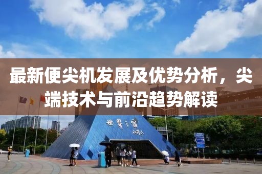 最新便尖机发展及优势分析，尖端技术与前沿趋势解读