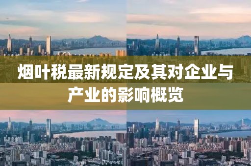 烟叶税最新规定及其对企业与产业的影响概览
