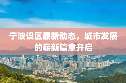 宁波设区最新动态，城市发展的崭新篇章开启