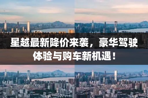 星越最新降价来袭，豪华驾驶体验与购车新机遇！