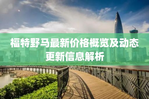 福特野马最新价格概览及动态更新信息解析