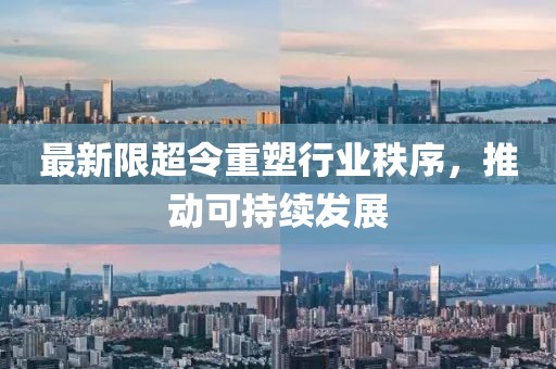 最新限超令重塑行业秩序，推动可持续发展