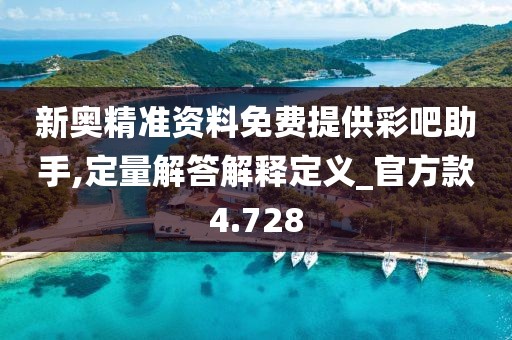 新奥精准资料免费提供彩吧助手,定量解答解释定义_官方款4.728