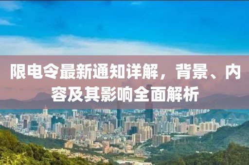 限电令最新通知详解，背景、内容及其影响全面解析