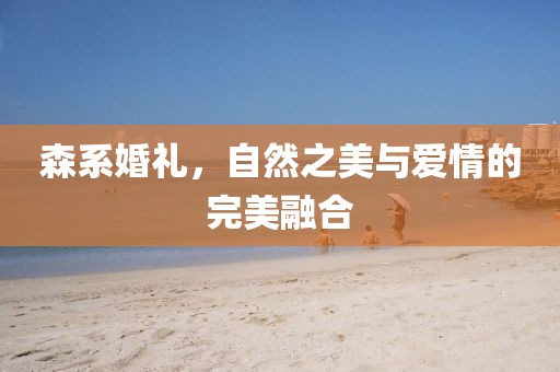 森系婚礼，自然之美与爱情的完美融合