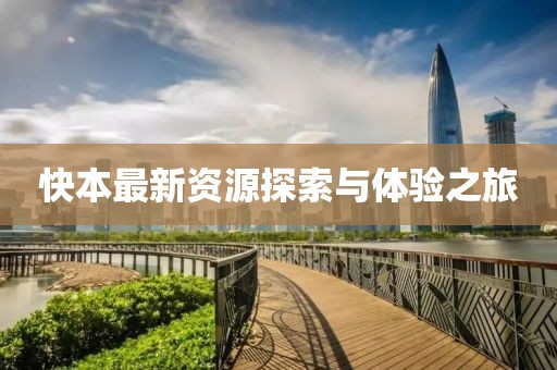 快本最新资源探索与体验之旅