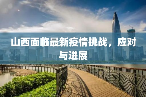 山西面临最新疫情挑战，应对与进展