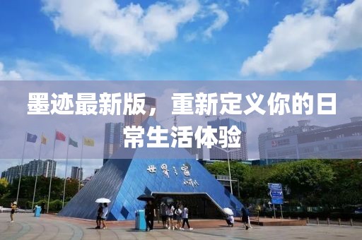墨迹最新版，重新定义你的日常生活体验