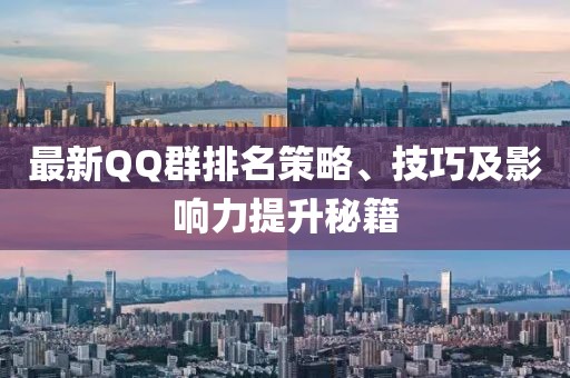 最新QQ群排名策略、技巧及影响力提升秘籍