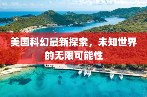 美国科幻最新探索，未知世界的无限可能性