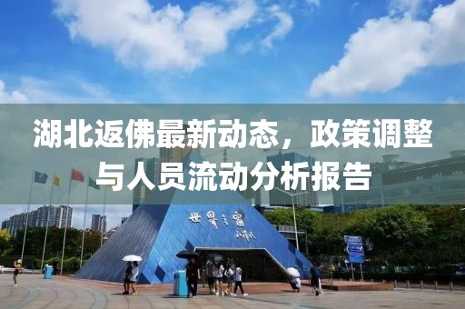 湖北返佛最新动态，政策调整与人员流动分析报告