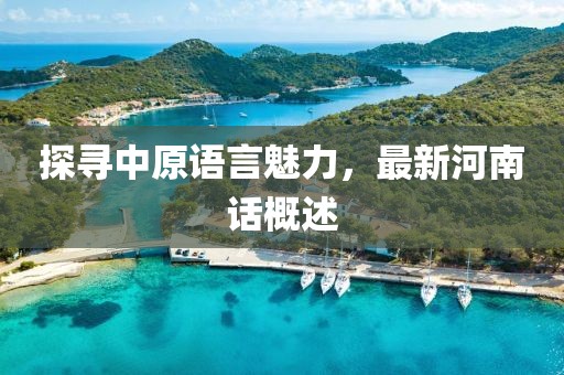 探寻中原语言魅力，最新河南话概述