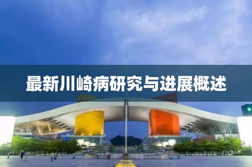最新川崎病研究与进展概述