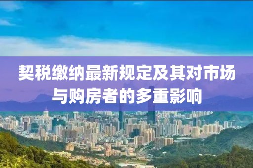 契税缴纳最新规定及其对市场与购房者的多重影响
