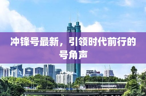 冲锋号最新，引领时代前行的号角声