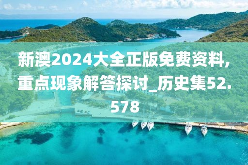 新澳2024大全正版免费资料,重点现象解答探讨_历史集52.578