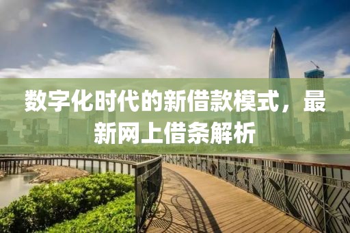 数字化时代的新借款模式，最新网上借条解析