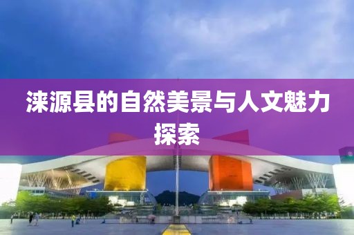 涞源县的自然美景与人文魅力探索