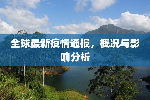 全球最新疫情通报，概况与影响分析