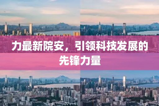 力最新院安，引领科技发展的先锋力量