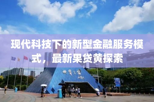 现代科技下的新型金融服务模式，最新果贷黄探索