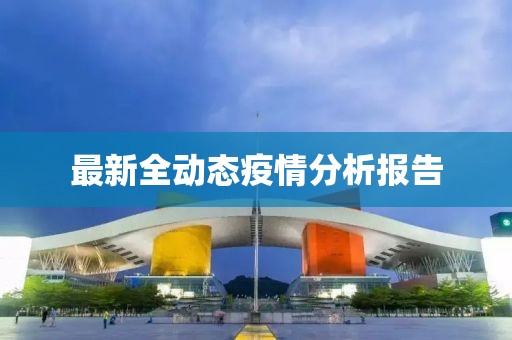 最新全动态疫情分析报告