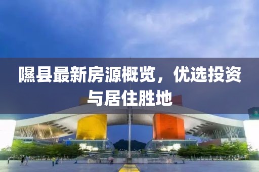 隰县最新房源概览，优选投资与居住胜地