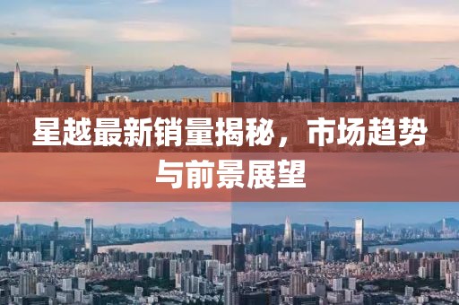 星越最新销量揭秘，市场趋势与前景展望