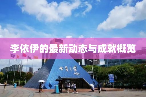 李依伊的最新动态与成就概览