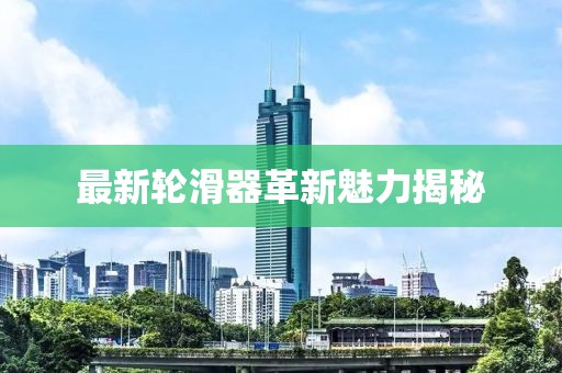 最新轮滑器革新魅力揭秘