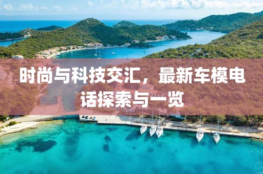 时尚与科技交汇，最新车模电话探索与一览